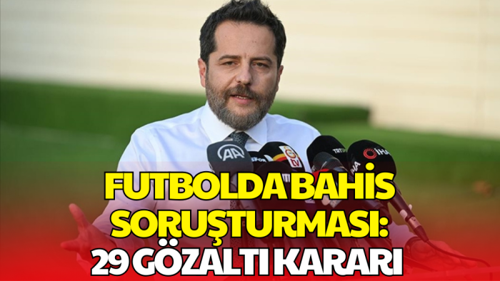 Futbolda Bahis Soruşturmasında Yeni Dalga: 29 Kişi Hakkında Gözaltı Kararı